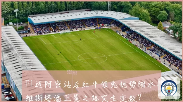 F1迈阿密站后红牛领先优势缩水，维斯塔潘卫冕之路突生变数？