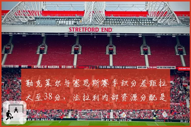勒克莱尔与塞恩斯赛季积分差距拉大至38分，法拉利内部资源分配是否失衡