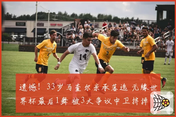 遗憾!33岁马奎尔亲承落选 无缘世界杯最后1舞 被3大争议中卫挤掉