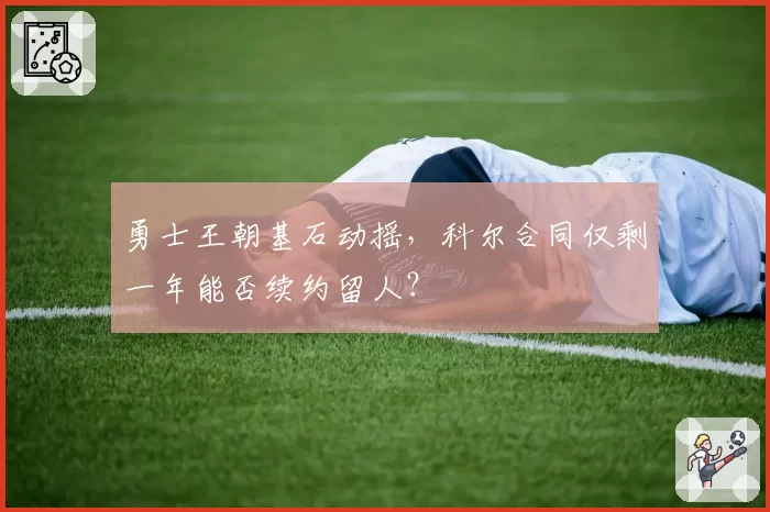 勇士王朝基石动摇,科尔合同仅剩一年能否续约留人?